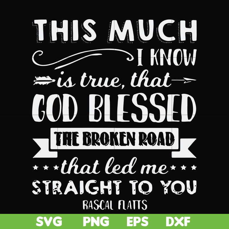 FN000936-This much I know is true that God blessed the broken road that led me straight to you svg, png, dxf, eps file FN000936.jpg