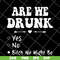 FN11062121-Are we drunk yes no svg, png, dxf, eps digital file FN11062121.jpg