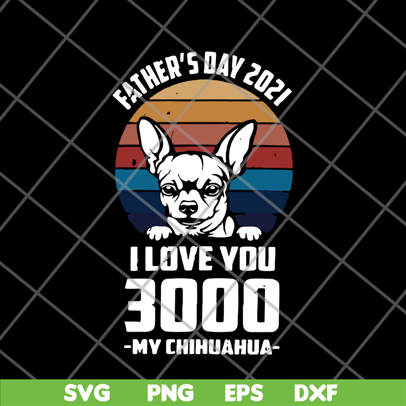 FTD01062122-Father's day 2021 i love you 3000 my chihuahua svg, eps, png, dxf digital file FTD01062122.jpg