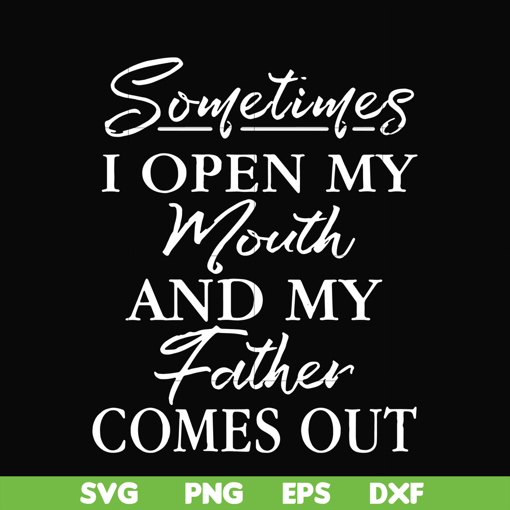 FTD111-Sometimes I open my mouth and my father comes out svg, png, dxf, eps, digital file FTD111.jpg
