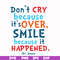 DR00087-Don't cry because it's over smile because it happened svg, png, dxf, eps file DR00087.jpg