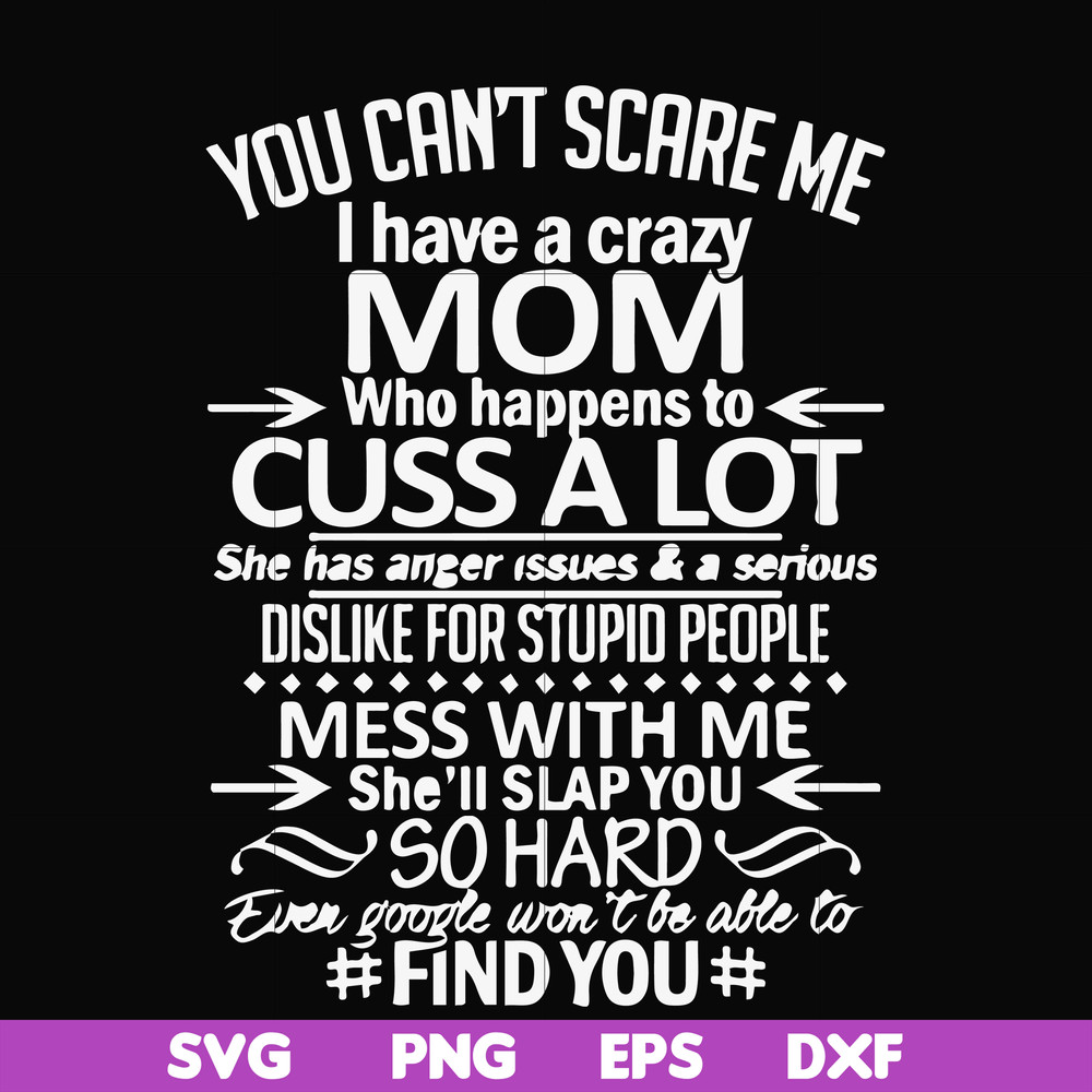FN000218-You can't scare me I have a crazy mom who happens to cuss a lot Mess with me she'll slap you so hard even the google won't be able to find you svg, png