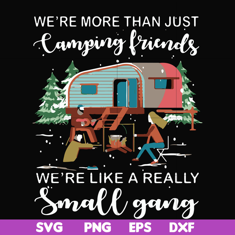 FN000249-We are more than just camping friends we are like a really small gang svg, png, dxf, eps file FN000249.jpg