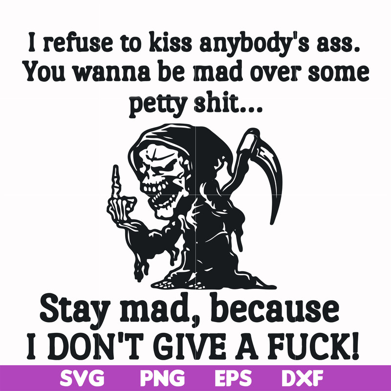FN000256-I refuse to kiss anybody's ass stay mad because I don't give a fuck svg, png, dxf, eps file FN000256.jpg