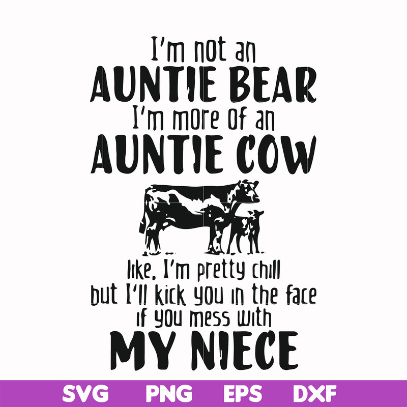 FN000266-I'm not an auntie bear I'm more of an auntie cow Uke I'm pretty chill but I'll kick you in the face if you mess with my niece svg, png, dxf, eps file F
