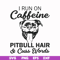 FN00027-I run on caffeine pitbull hair cuss words svg, png, dxf, eps file FN00027.jpg
