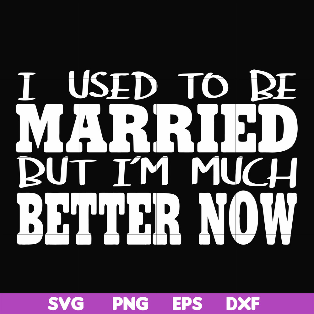 FN000280-I used to be married but I'm much better now svg, png, dxf, eps file FN000280.jpg
