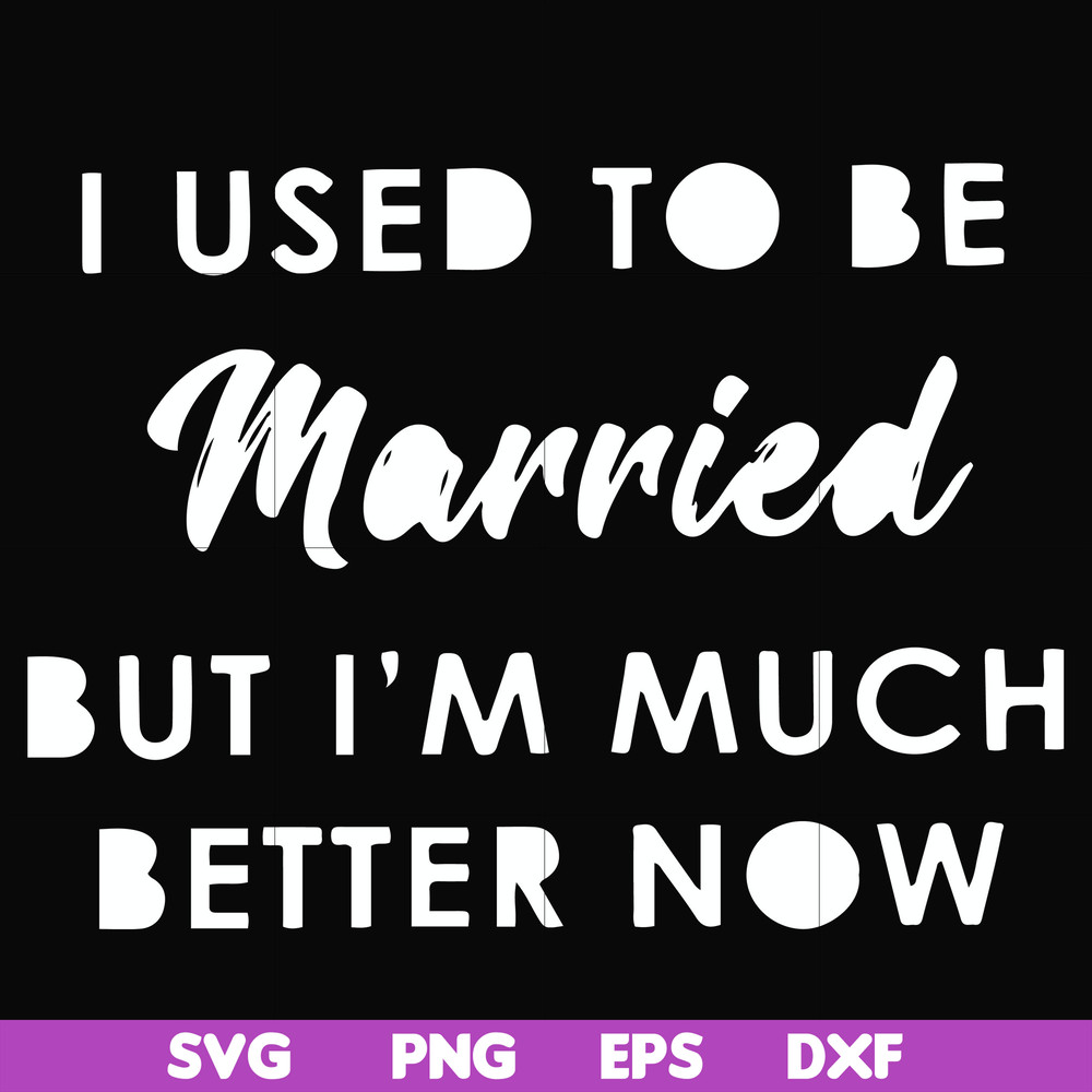 FN000281-I used to be married but I'm much better now svg, png, dxf, eps file FN000281.jpg