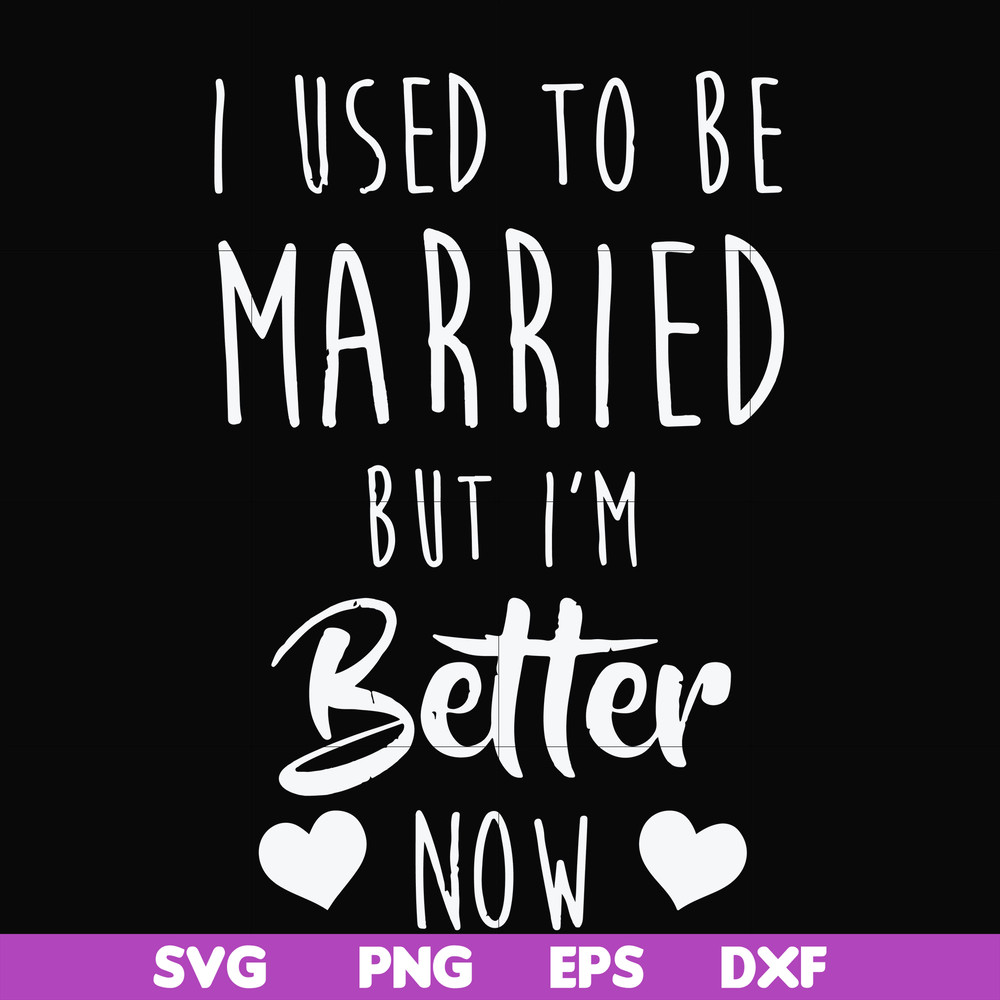 FN000319-I used to be married but I'm better now svg, png, dxf, eps file FN000319.jpg