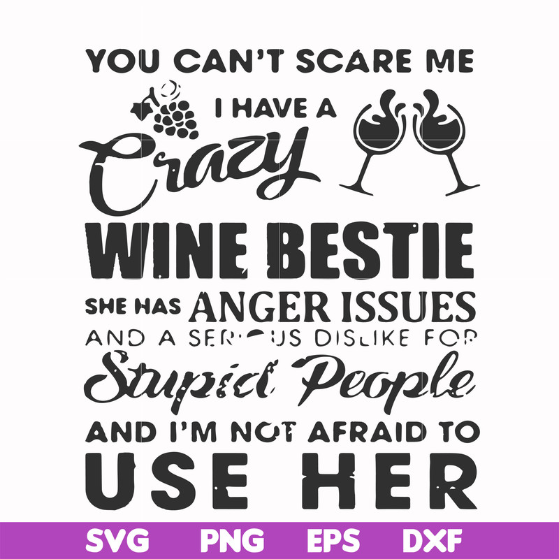 FN000338-You can't scare me I have a crazy wine bestie she has anger issues and a serious dislike for stupid people and I'm not afraid to use her svg, png, dxf,