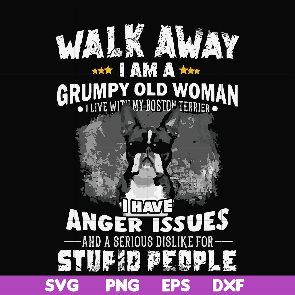 FN000339-Walk away I am a grumpy old woman I have anger issues and a serious dislike for stupid people svg, png, dxf, eps file FN000339.jpg