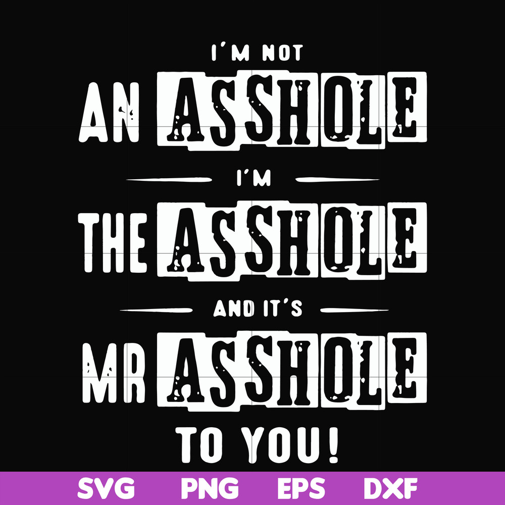 FN000362-I'm not an asshole I'm the asshole and it's Mr asshole to you svg, png, dxf, eps file FN000362.jpg