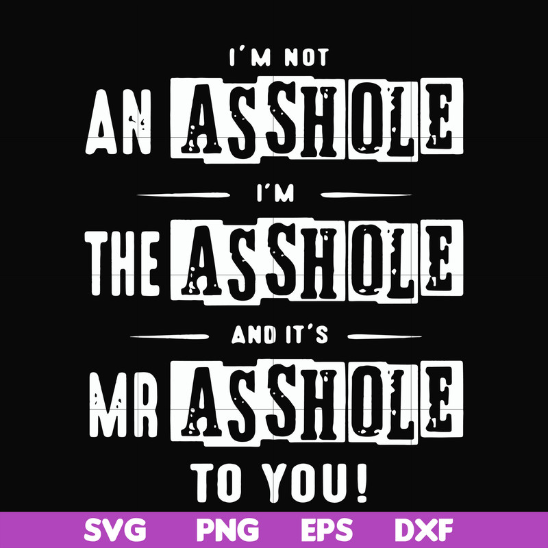 FN000362-I'm not an asshole I'm the asshole and it's Mr asshole to you svg, png, dxf, eps file FN000362.jpg