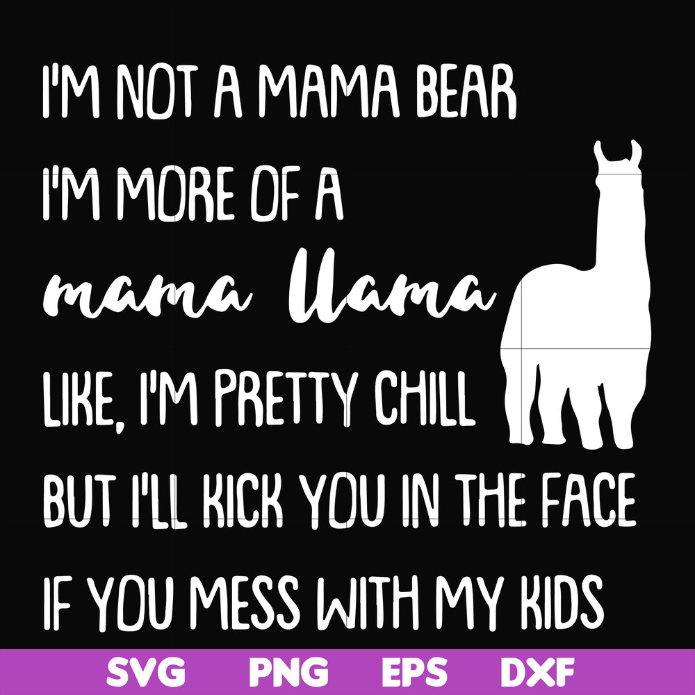 FN000442-I'm not a mama bear I'm more of a grandma llama like I'm pretty chill but I'll kick you in the face if you mess with my kids svg, png, dxf, eps file FN