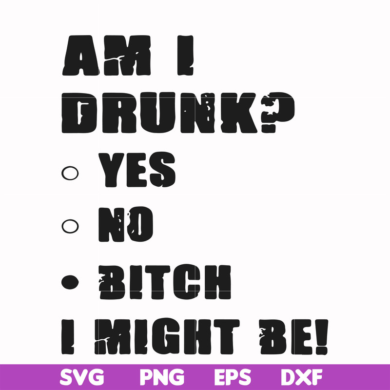FN000482-Am I drunk yes no bitch I might be svg, png, dxf, eps file FN000482.jpg