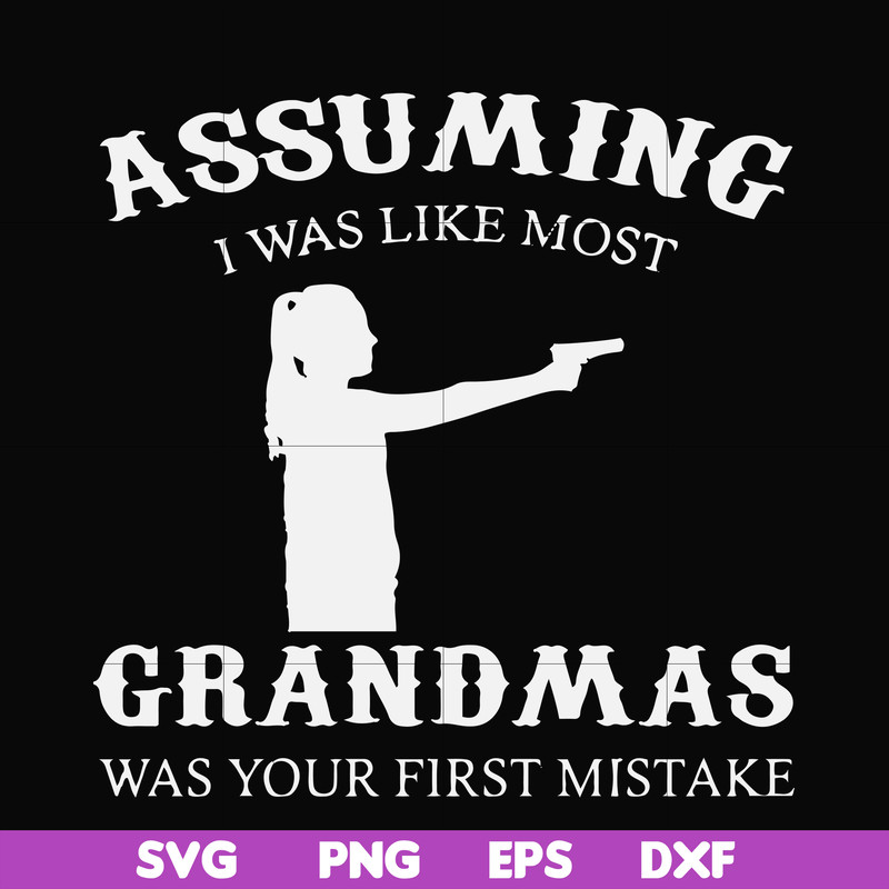 FN000483-Assuming I was like most grandmas was your first mistake svg, png, dxf, eps file FN000483.jpg