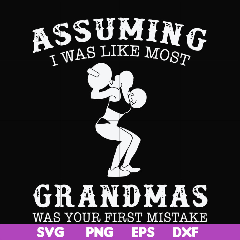 FN000487-Assuming I was like most grandmas was your first mistake svg, png, dxf, eps file FN000487.jpg