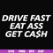 FN000494-Drive fast eat ass get cash svg, png, dxf, eps file FN000494.jpg