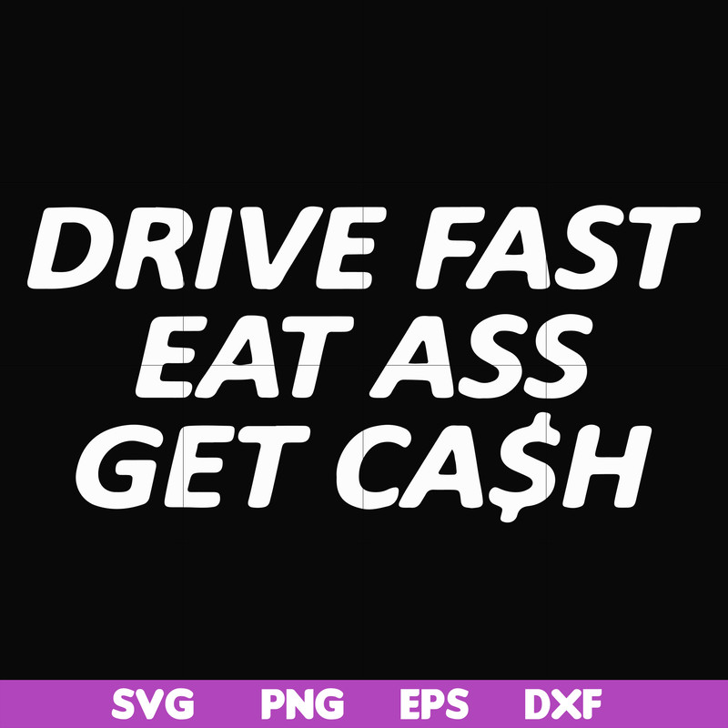 FN000494-Drive fast eat ass get cash svg, png, dxf, eps file FN000494.jpg
