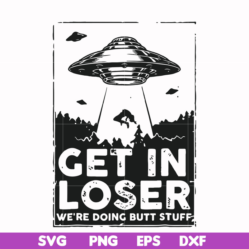 FN000498-Get in loser we're doing butt stuff svg, png, dxf, eps file FN000498.jpg