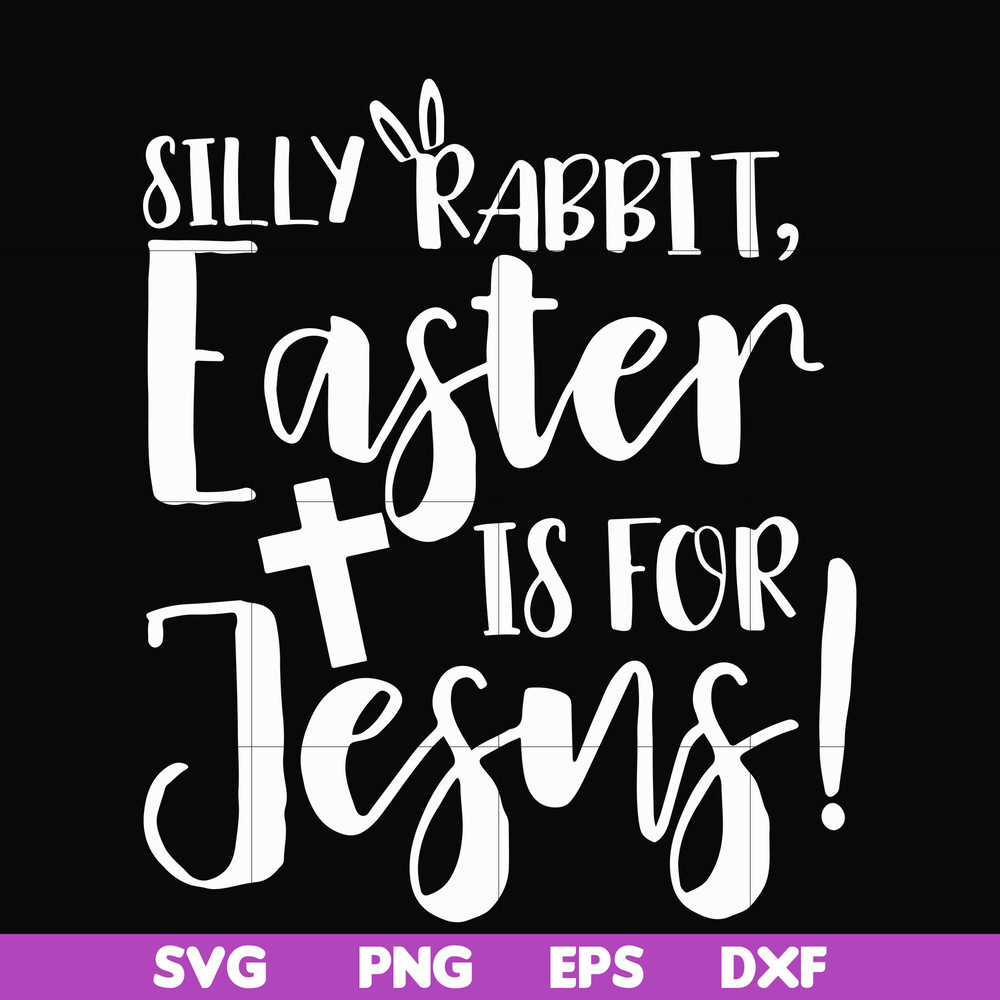 FN00050-Silly rabbit Easter is for Jesus svg, png, dxf, eps file FN00050.jpg