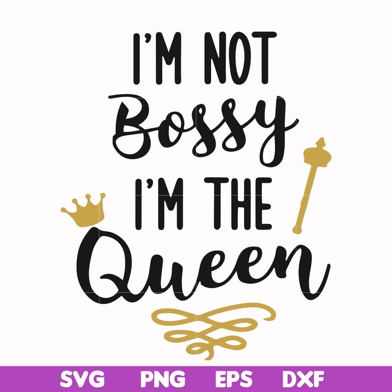 FN000509-I'm not bossy I'm the queen svg, png, dxf, eps file FN000509.jpg