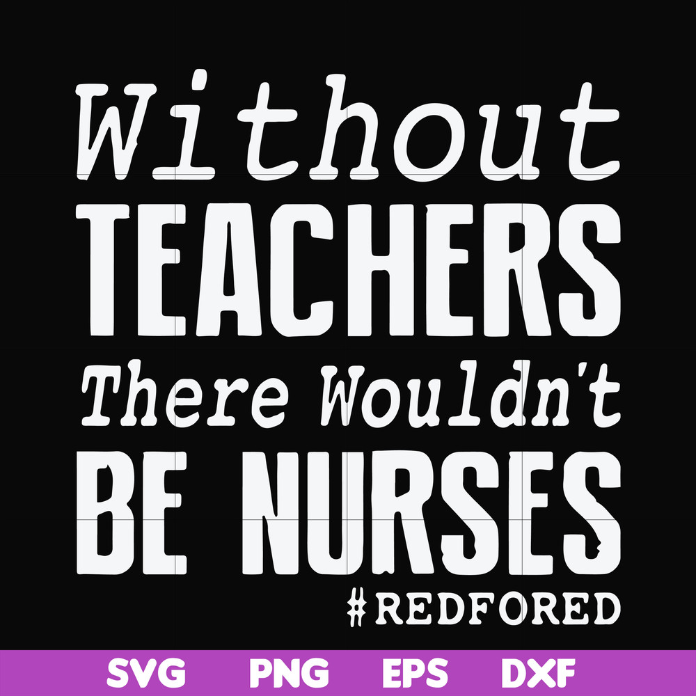 FN000530-Without teachers we wouldn't be nurses #redfored svg, png, dxf, eps file FN000530.jpg