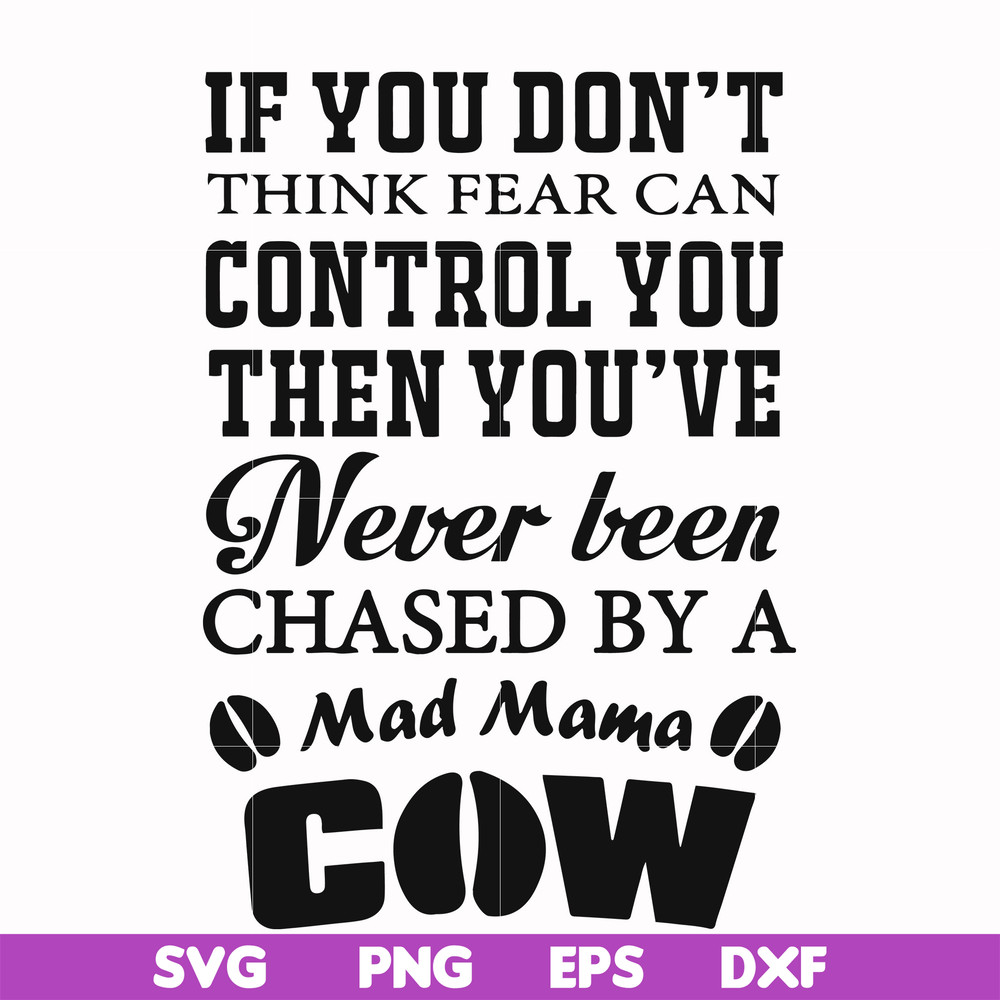 FN000535-If you don't think fear can control you then you've never been chased by a mad mama cow svg, png, dxf, eps file FN000535.jpg