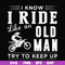 FN000541-I know I ride like an old man try to keep up svg, png, dxf, eps file FN000541.jpg