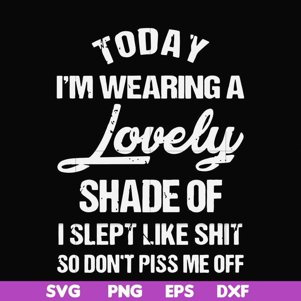 FN000561-Today I'm wearing a lovely shade of I slept like shit so don't piss me off svg, png, dxf, eps file FN000561.jpg