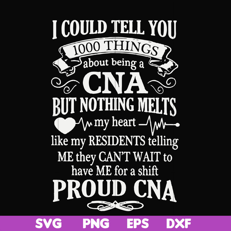 FN000575-I could tell you 1000 things about being a CNA but nothing melts like my residents telling me they can't wait to have me for a shift proud CNA svg, png