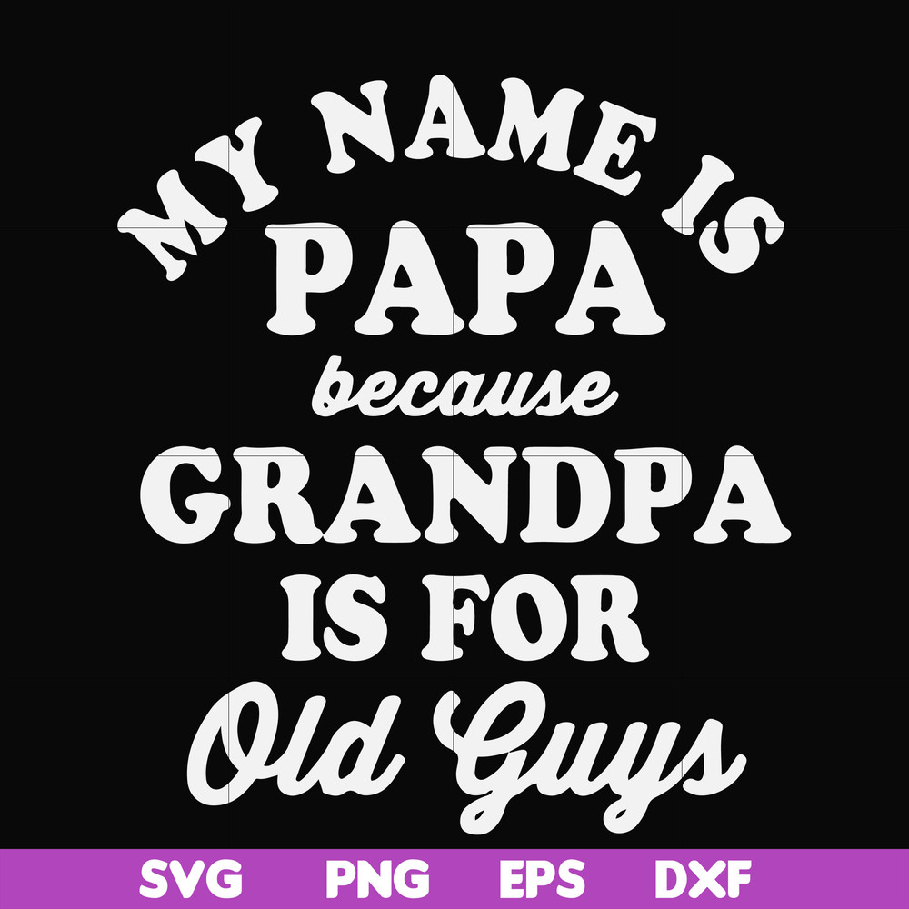FN000599-My name is Papa because grandpa is for old guys svg, png, dxf, eps file FN000599.jpg