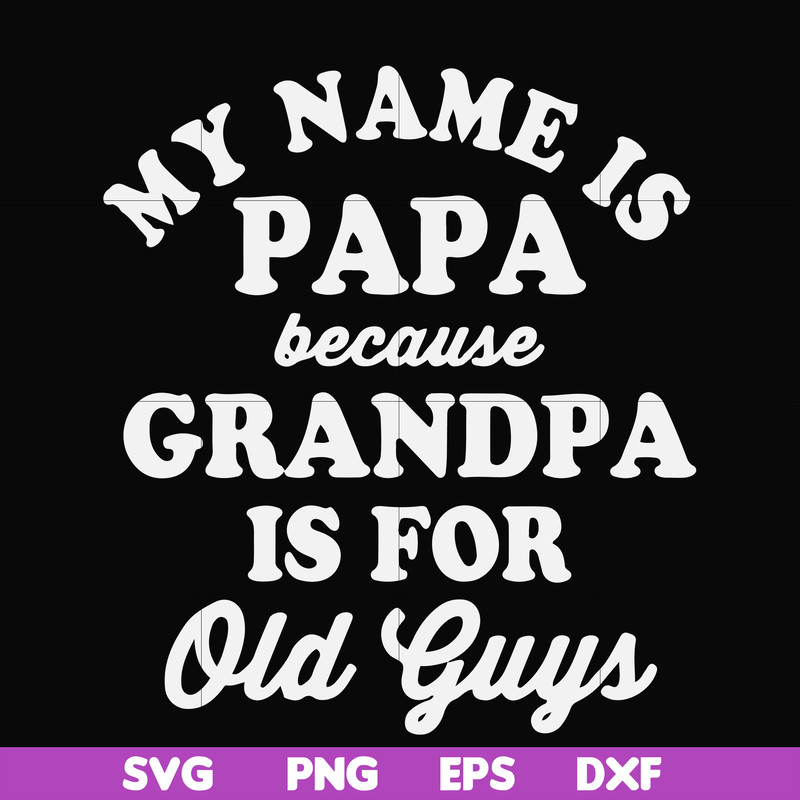 FN000599-My name is Papa because grandpa is for old guys svg, png, dxf, eps file FN000599.jpg