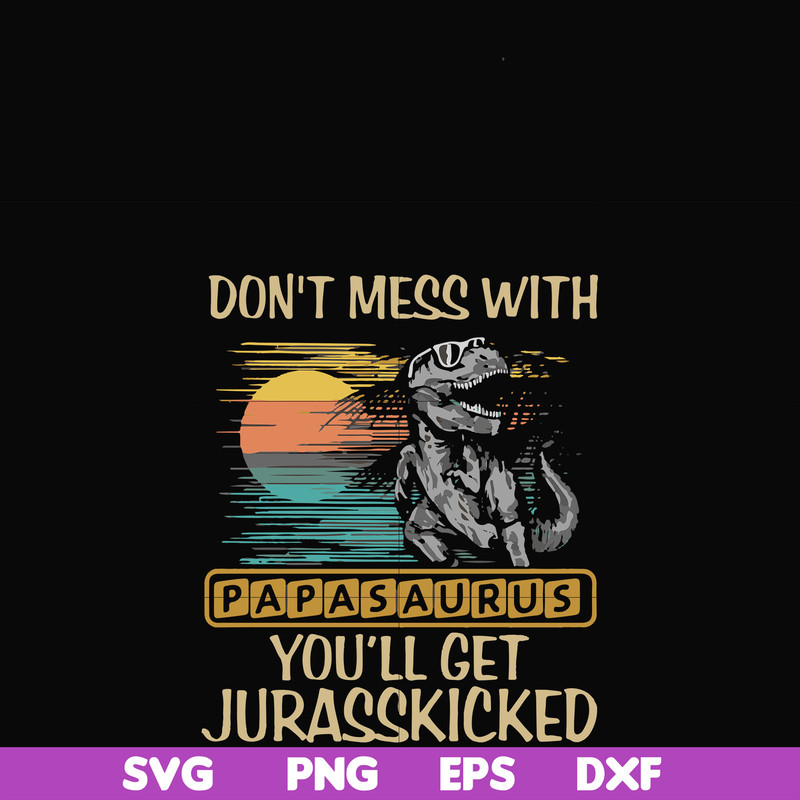 FN000616-Don't mess with Papasaurus you'll get Jurasskicked svg, png, dxf, eps file FN000616.jpg
