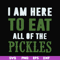 FN00074-I am here to eat all of the pickles svg, png, dxf, eps file FN00074.jpg