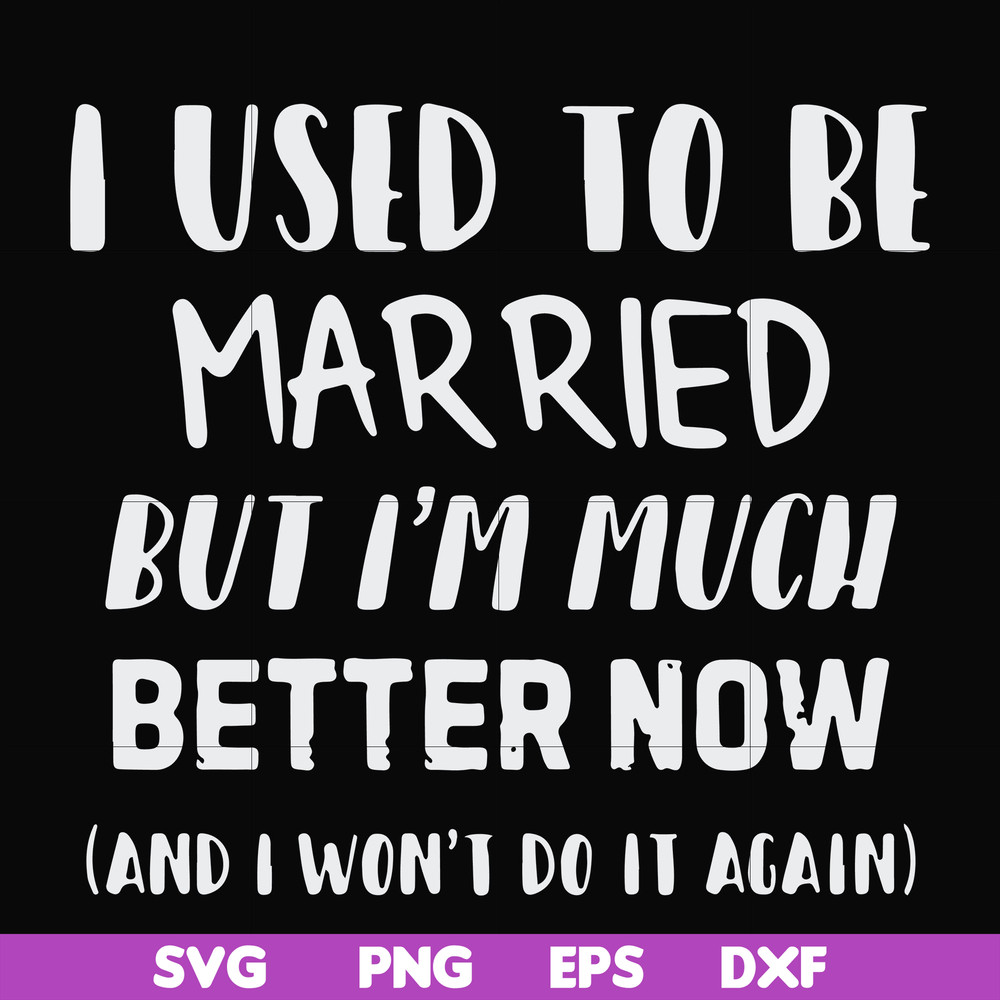 FN000762-I used to be married but I'm much better now and I won't do it again svg, png, dxf, eps file FN000762.jpg