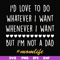 FN000792-I'd love to do whatever I want whenever I want but I'm not a dad svg, png, dxf, eps file FN000792.jpg