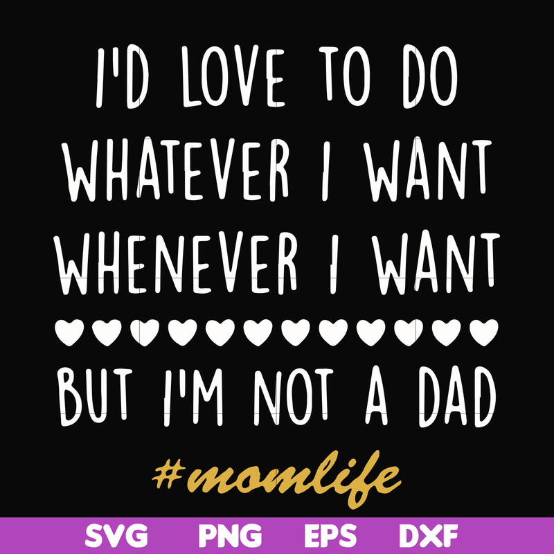 FN000792-I'd love to do whatever I want whenever I want but I'm not a dad svg, png, dxf, eps file FN000792.jpg