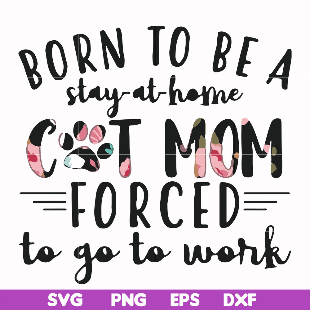 FN00087-Born to be a stay at home cat mom forced to go to work svg, png, dxf, eps file FN00087.jpg