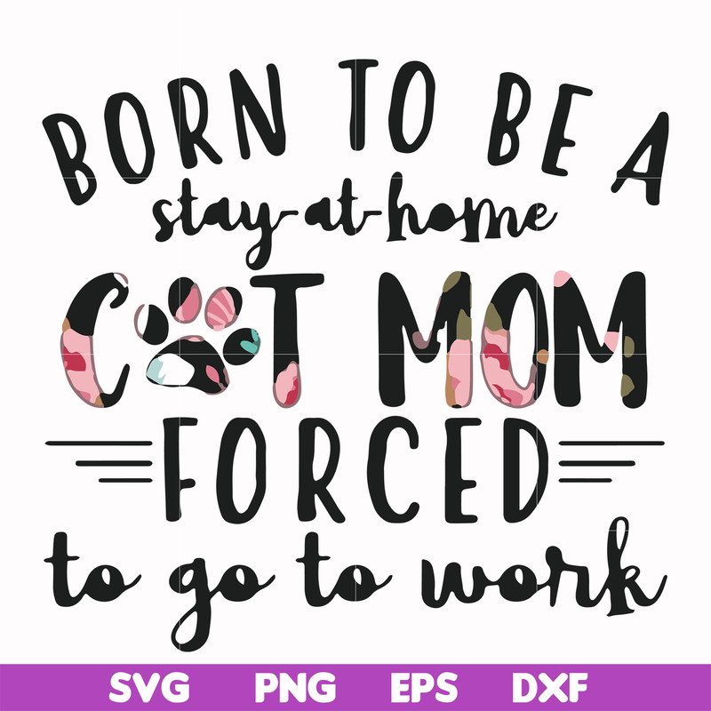 FN00087-Born to be a stay at home cat mom forced to go to work svg, png, dxf, eps file FN00087.jpg