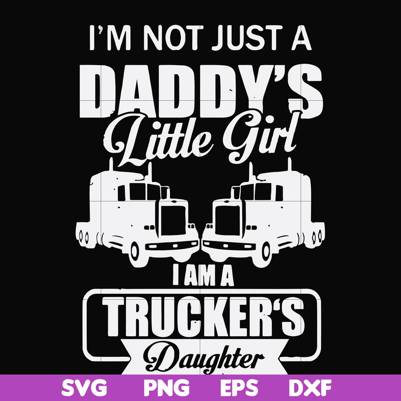 FN000905-I'm not just a daddy's little girl I am a trucker's daughter svg, png, dxf, eps file FN000905.jpg