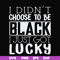 FN000929-I didn't choose to be black I just got lucky svg, png, dxf, eps file FN000929.jpg