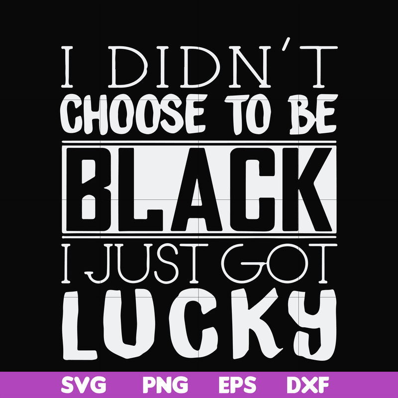 FN000929-I didn't choose to be black I just got lucky svg, png, dxf, eps file FN000929.jpg