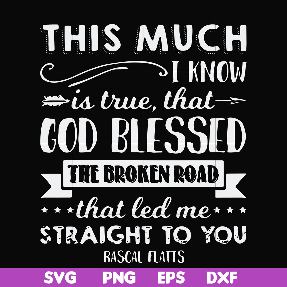 FN000936-This much I know is true that God blessed the broken road that led me straight to you svg, png, dxf, eps file FN000936.jpg