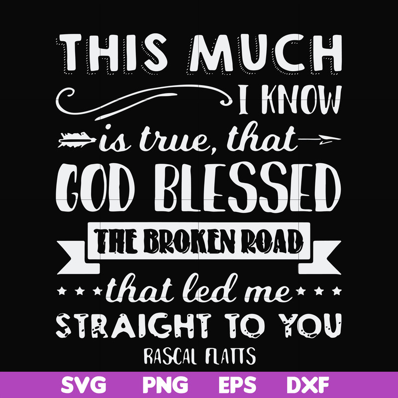 FN000936-This much I know is true that God blessed the broken road that led me straight to you svg, png, dxf, eps file FN000936.jpg