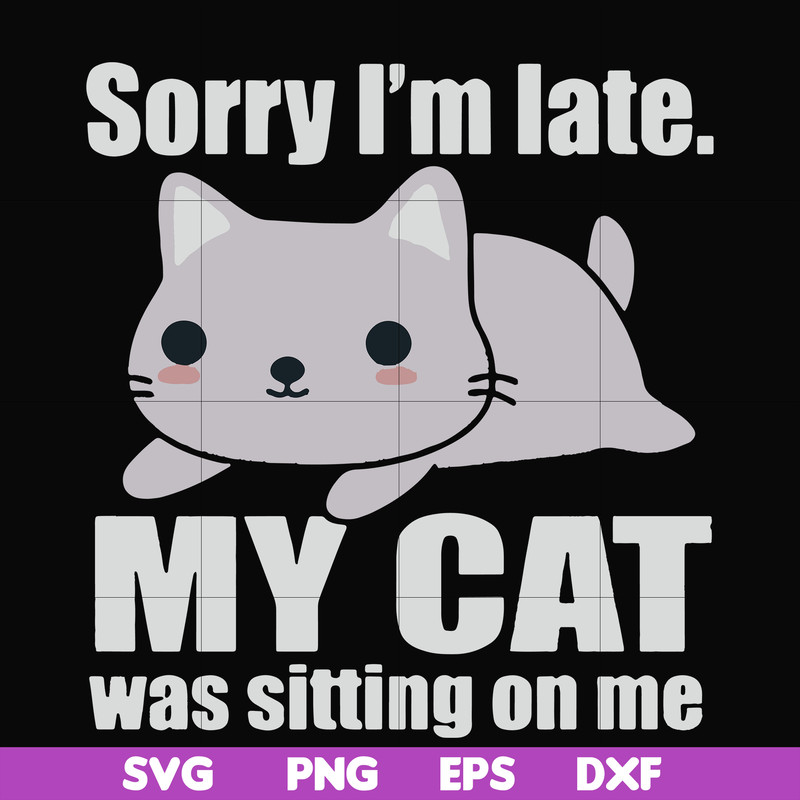 FN000937-Sorry I'm late my cat was sitting on me svg, png, dxf, eps file FN000937.jpg