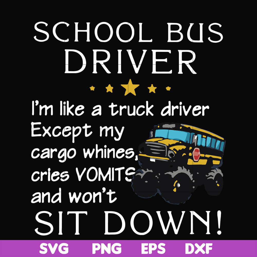 FN00095-School bus driver I'm like a truck driver except my cargo whines, cries vomits and won't sit down svg, png, dxf, eps file FN00095.jpg
