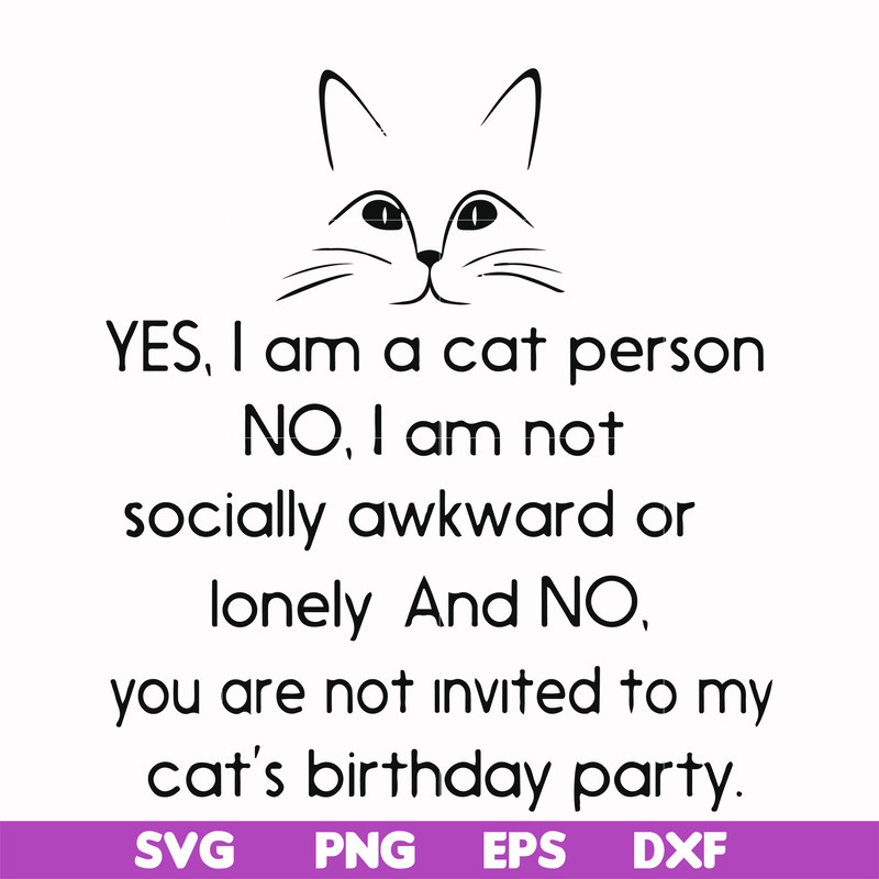 FN000959-Yes, I am a cat person No I a not socially awkward or lonely and NO. you are not invited to my cat's birthday party svg, png, dxf, eps file FN000959.jp