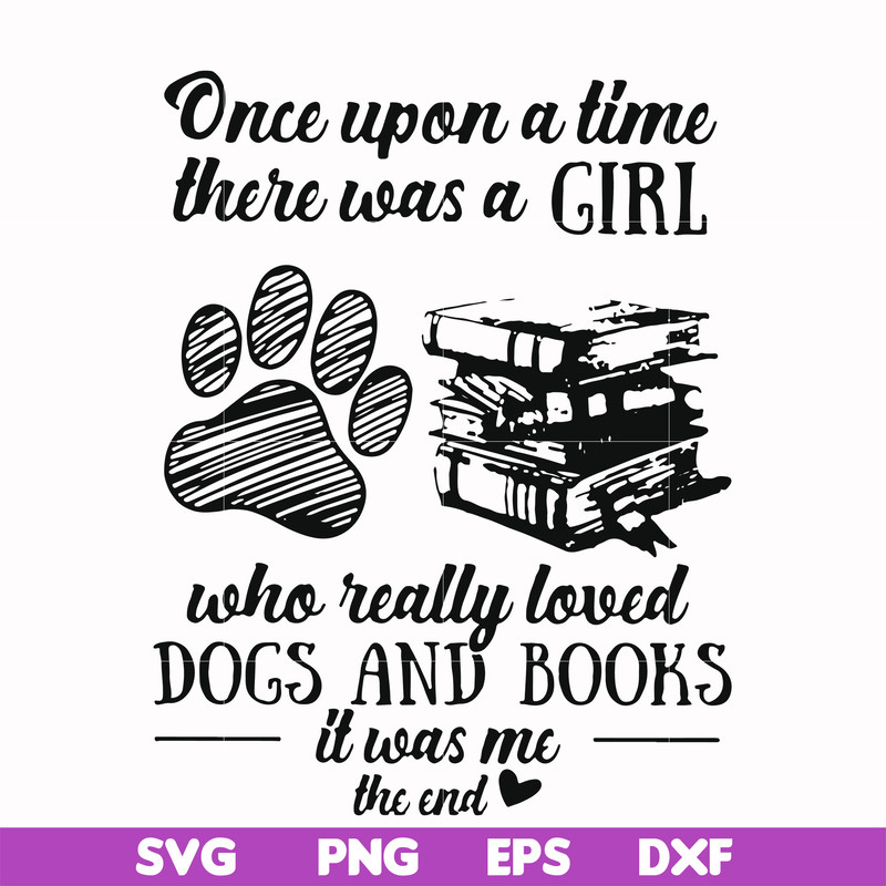 FN000967-Once upon a time there was a girl who really loved dogs and books it was me svg, png, dxf, eps file FN000967.jpg