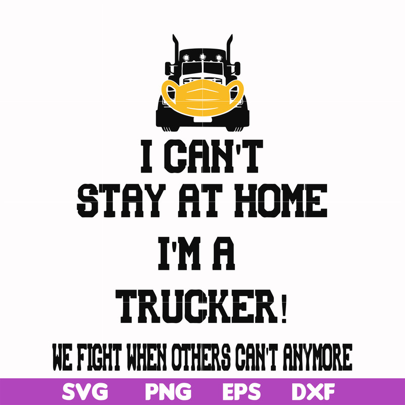 FN000981-I can't stay at home I'm a trucker we fight when others can't anymore svg, png, dxf, eps file FN000981.jpg